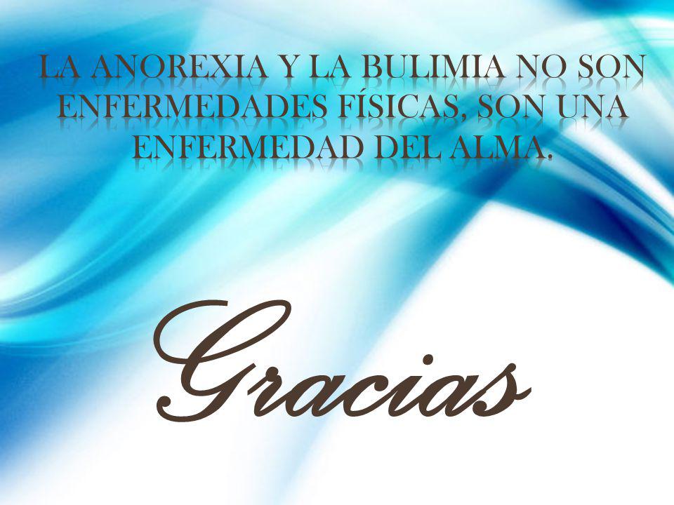 La anorexia y la bulimia no son enfermedades físicas, son una enfermedad del alma.