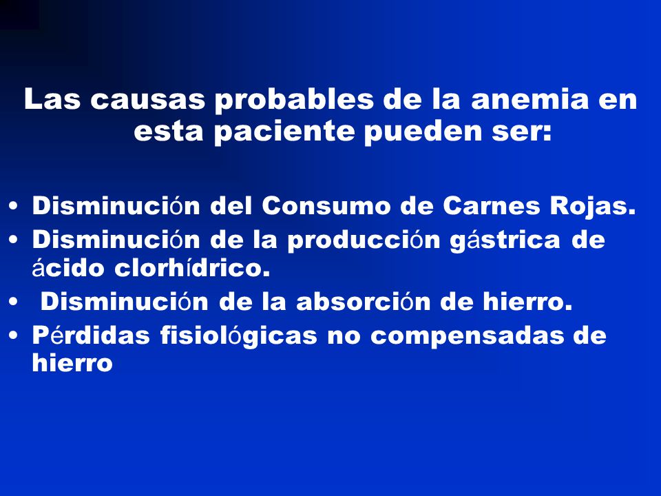 Las causas probables de la anemia en esta paciente pueden ser: