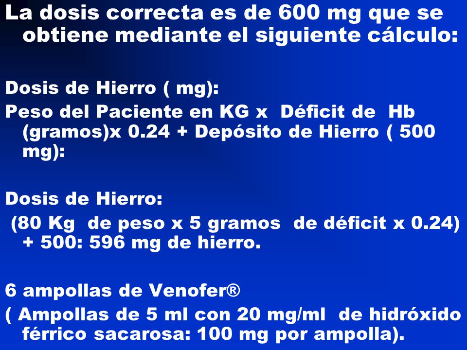 La dosis correcta es de 600 mg que se obtiene mediante el siguiente cálculo: