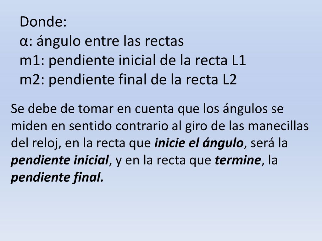 Donde: α: ángulo entre las rectas m1: pendiente inicial de la recta L1 m2: pendiente final de la recta L2