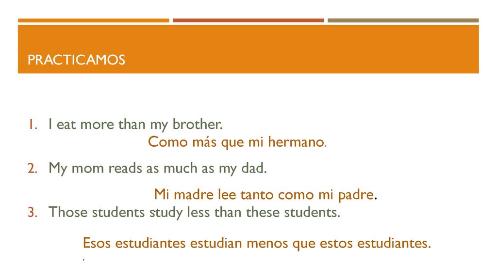 I eat more than my brother. My mom reads as much as my dad.