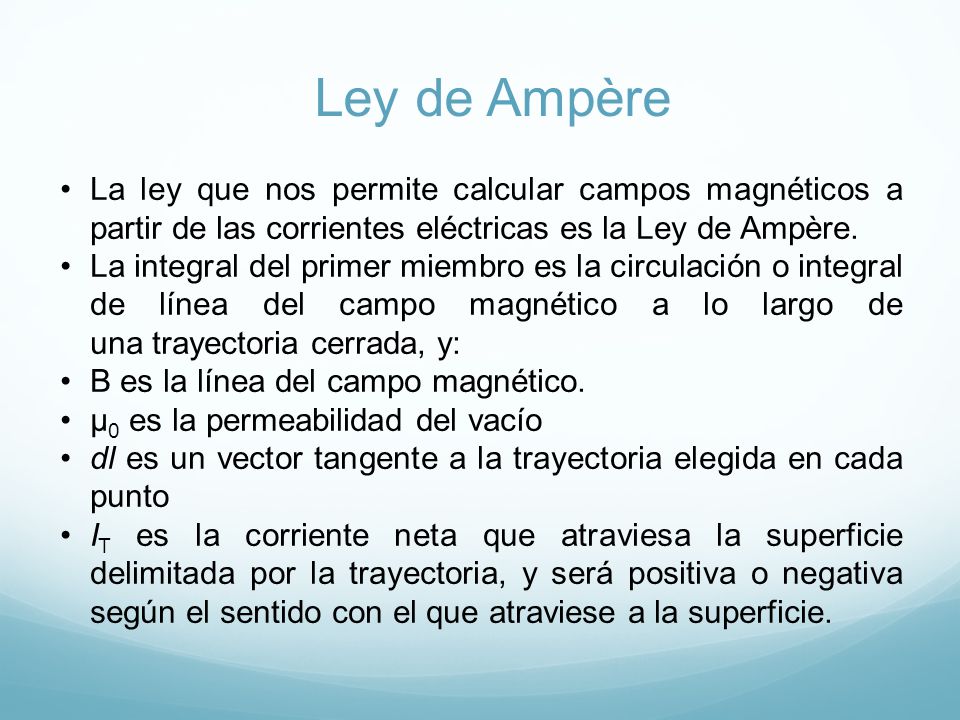 Ley de Ampère La ley que nos permite calcular campos magnéticos a partir de las corrientes eléctricas es la Ley de Ampère.