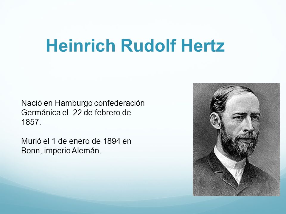 Heinrich Rudolf Hertz Nació en Hamburgo confederación Germánica el 22 de febrero de 1857.
