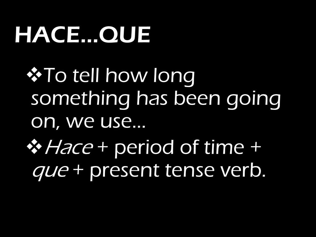 HACE…QUE To tell how long something has been going on, we use…