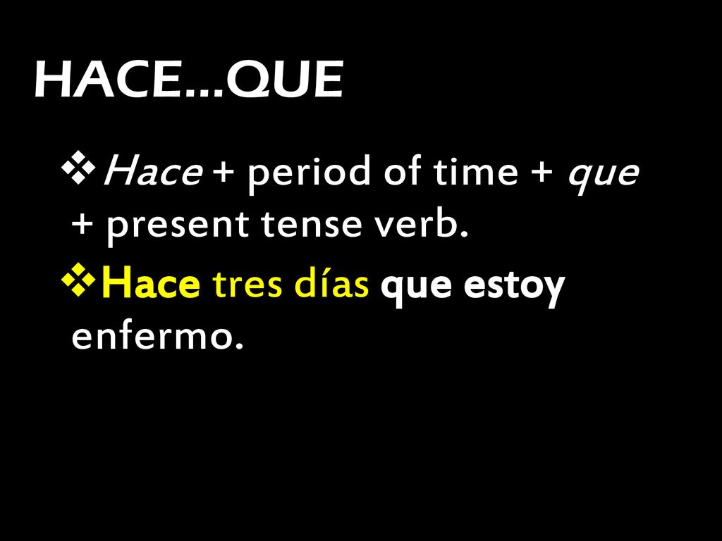 HACE…QUE Hace + period of time + que + present tense verb.