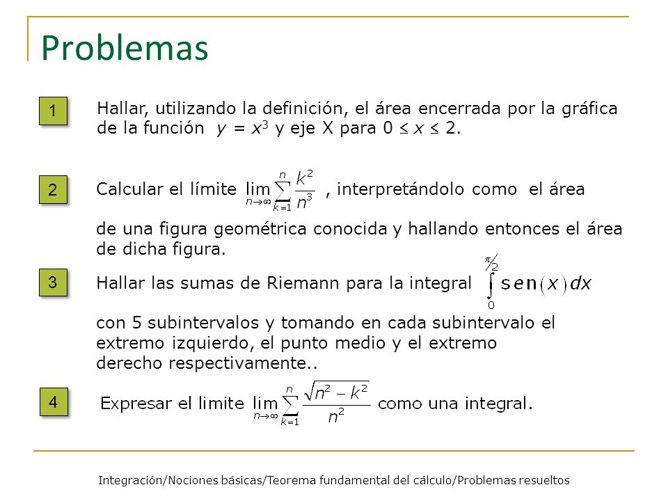 Problemas 1. Hallar, utilizando la definición, el área encerrada por la gráfica de la función y = x3 y eje X para 0  x  2.