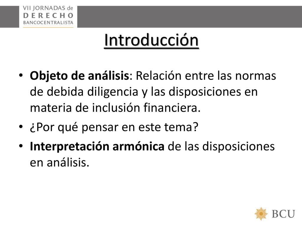 Introducción Objeto de análisis: Relación entre las normas de debida diligencia y las disposiciones en materia de inclusión financiera.