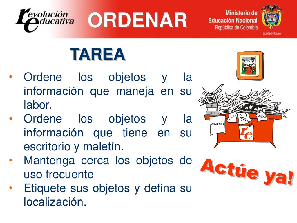 ORDENAR TAREA. Ordene los objetos y la información que maneja en su labor.