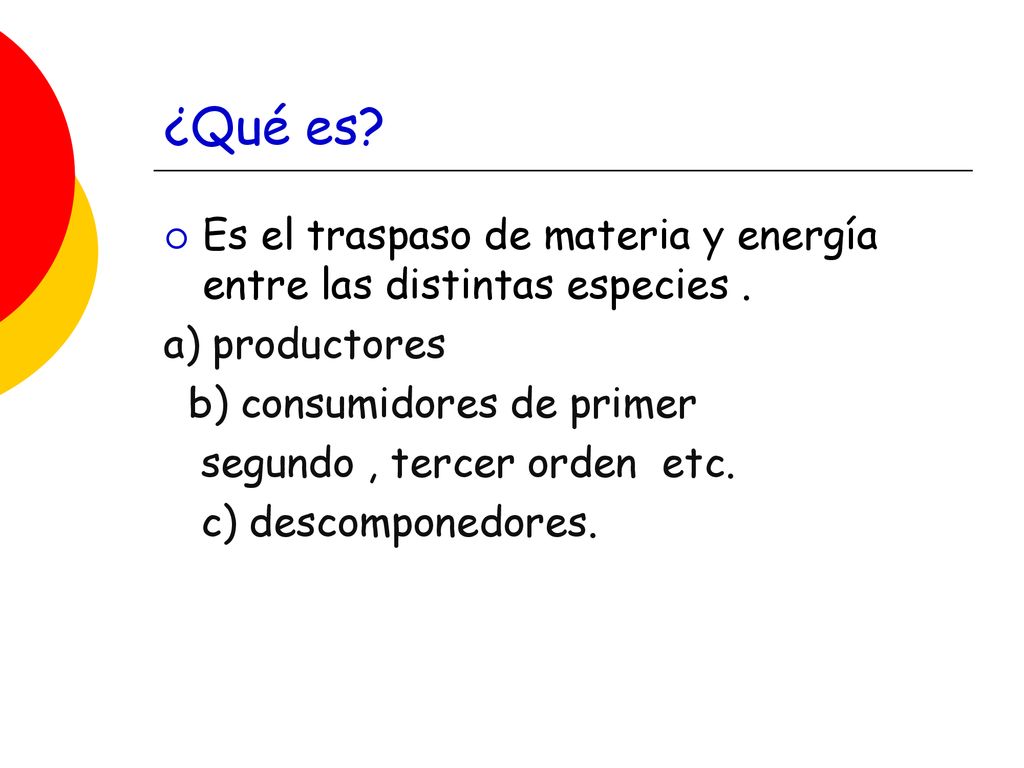 ¿Qué es Es el traspaso de materia y energía entre las distintas especies . a) productores. b) consumidores de primer.