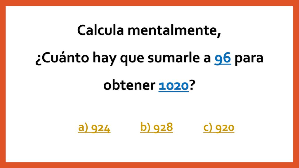 Calcula mentalmente, ¿Cuánto hay que sumarle a 96 para obtener 1020