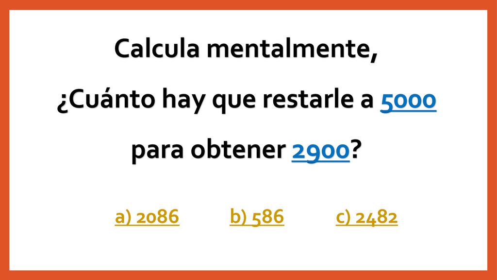 Calcula mentalmente, ¿Cuánto hay que restarle a 5000 para obtener 2900