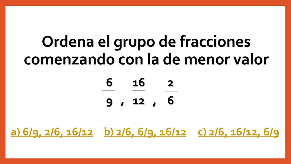 Ordena el grupo de fracciones comenzando con la de menor valor