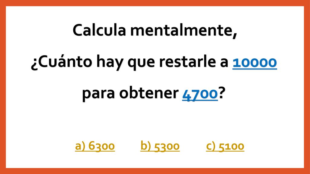 Calcula mentalmente, ¿Cuánto hay que restarle a para obtener 4700