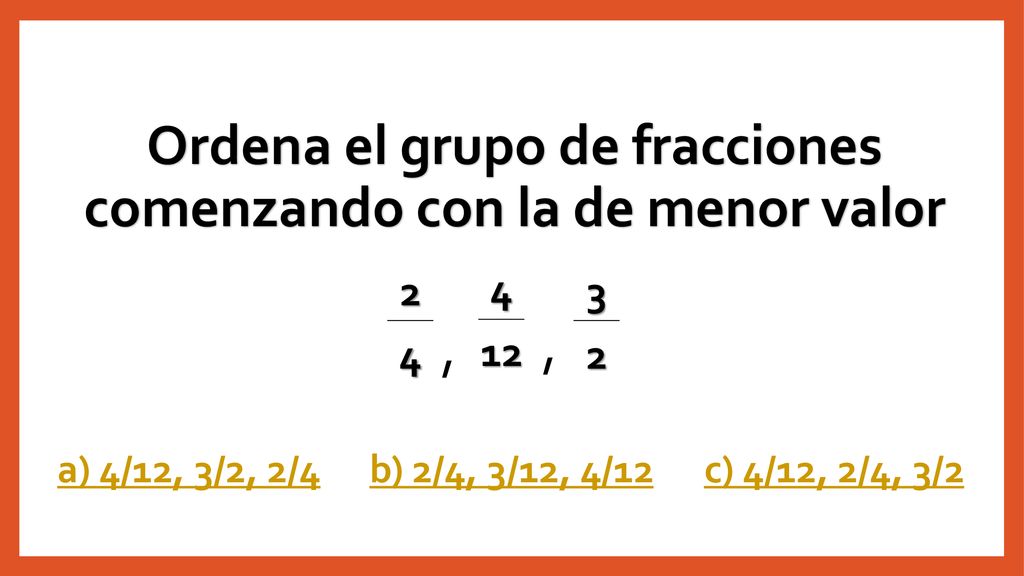 Ordena el grupo de fracciones comenzando con la de menor valor