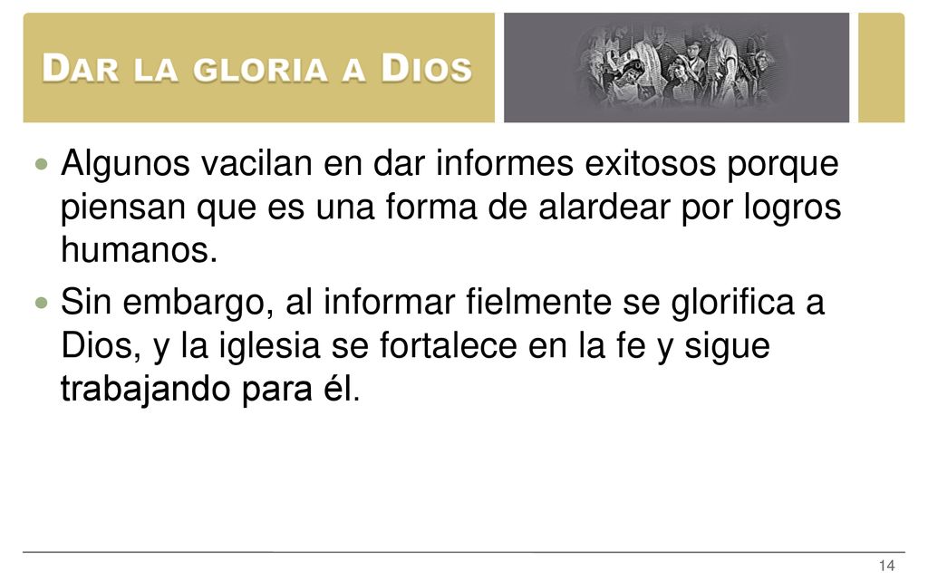 Dar la gloria a Dios Algunos vacilan en dar informes exitosos porque piensan que es una forma de alardear por logros humanos.
