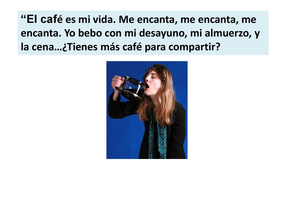El café es mi vida. Me encanta, me encanta, me encanta