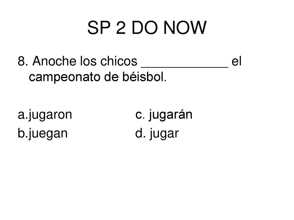 SP 2 DO NOW 8. Anoche los chicos ____________ el campeonato de béisbol.
