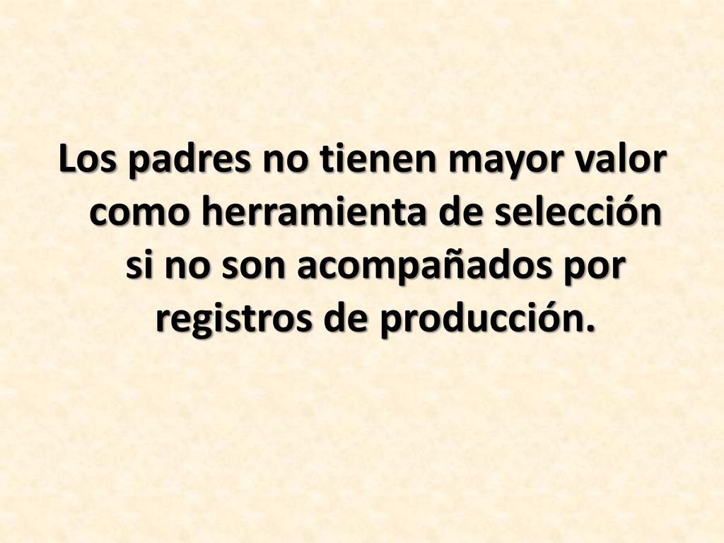 Los padres no tienen mayor valor como herramienta de selección si no son acompañados por registros de producción.