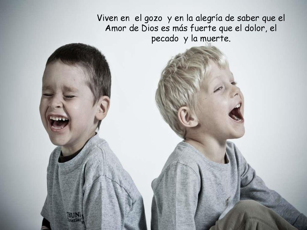 Viven en el gozo y en la alegría de saber que el Amor de Dios es más fuerte que el dolor, el pecado y la muerte.