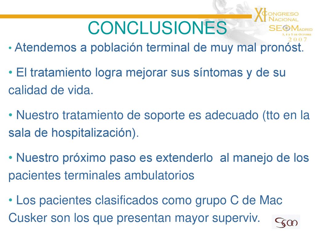 CONCLUSIONES Atendemos a población terminal de muy mal pronóst. El tratamiento logra mejorar sus síntomas y de su calidad de vida.