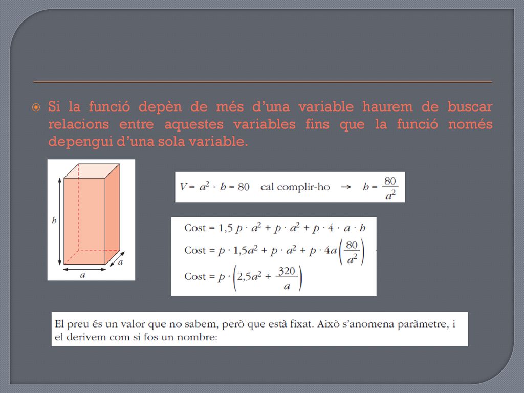 Si la funció depèn de més d’una variable haurem de buscar relacions entre aquestes variables fins que la funció només depengui d’una sola variable.