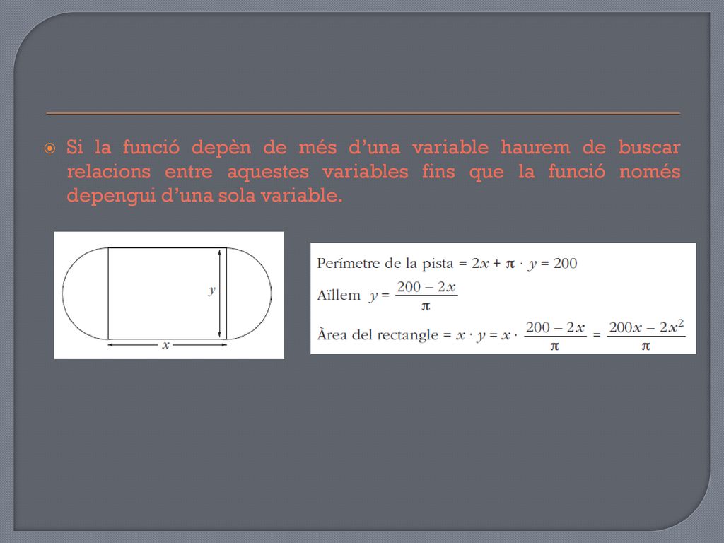 Si la funció depèn de més d’una variable haurem de buscar relacions entre aquestes variables fins que la funció només depengui d’una sola variable.