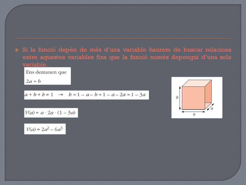 Si la funció depèn de més d’una variable haurem de buscar relacions entre aquestes variables fins que la funció només depengui d’una sola variable.