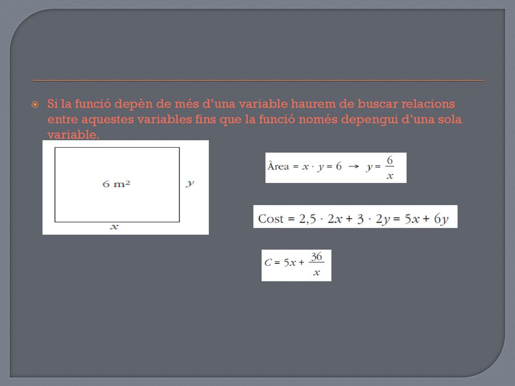 Si la funció depèn de més d’una variable haurem de buscar relacions entre aquestes variables fins que la funció només depengui d’una sola variable.