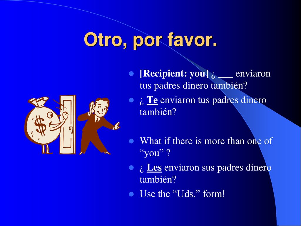 Otro, por favor. [Recipient: you] ¿ ___ enviaron tus padres dinero también ¿ Te enviaron tus padres dinero también