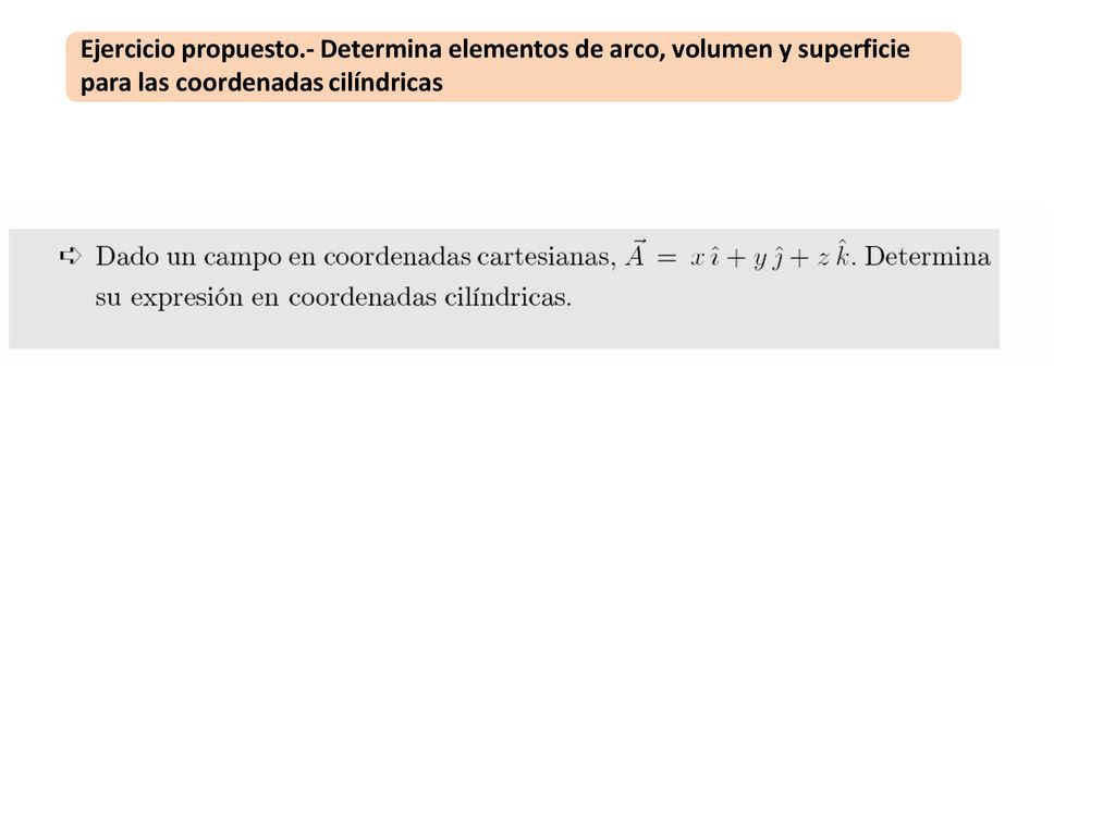 Ejercicio propuesto.- Determina elementos de arco, volumen y superficie para las coordenadas cilíndricas