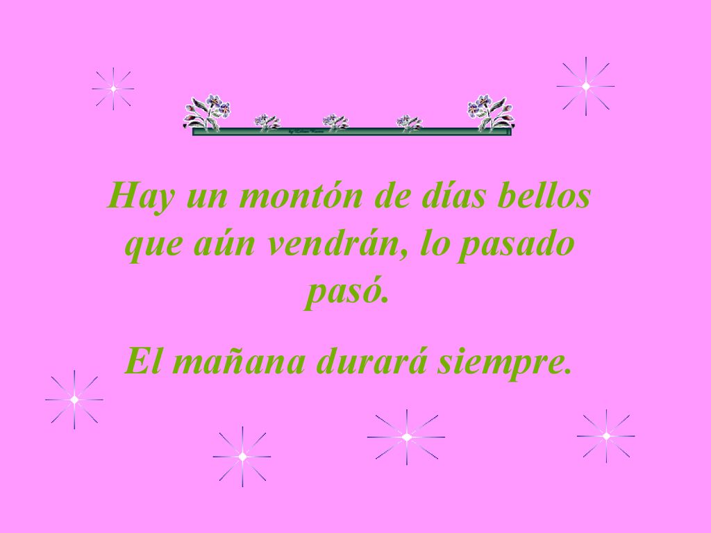 Hay un montón de días bellos que aún vendrán, lo pasado pasó.