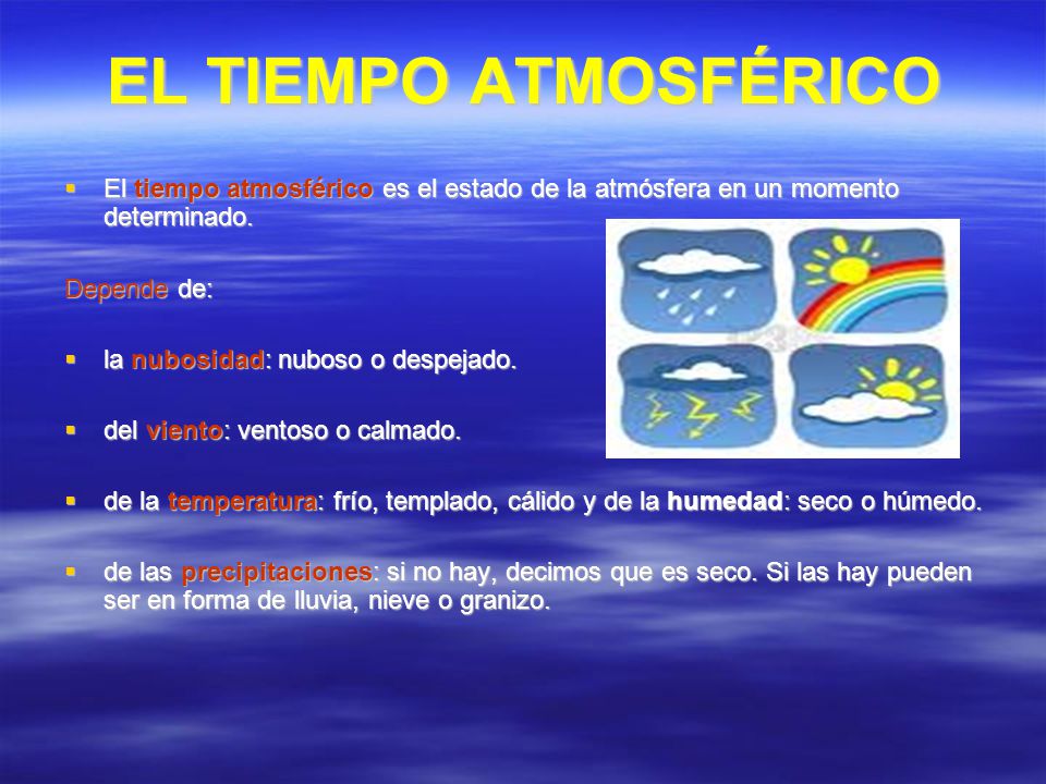 EL TIEMPO ATMOSFÉRICO El tiempo atmosférico es el estado de la atmósfera en un momento determinado.