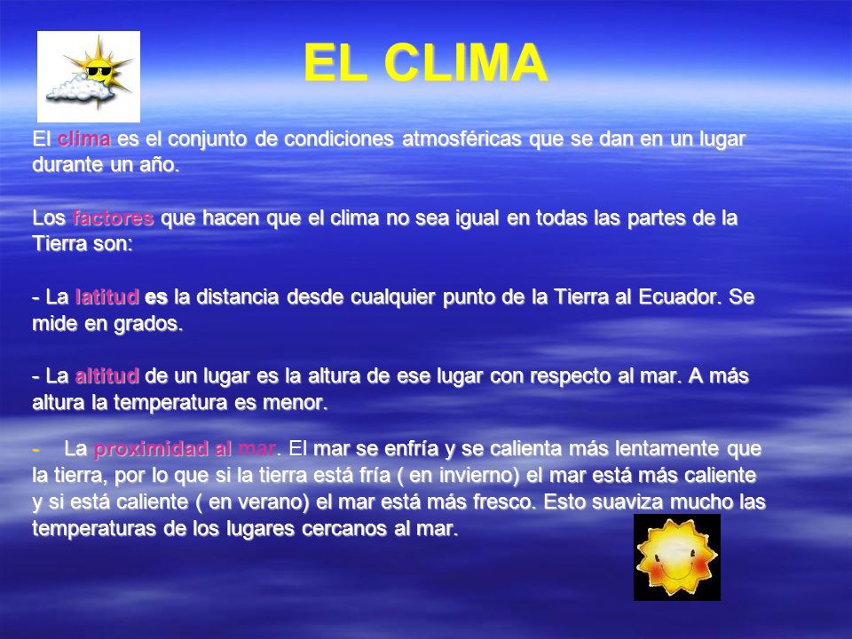 EL CLIMA El clima es el conjunto de condiciones atmosféricas que se dan en un lugar. durante un año.