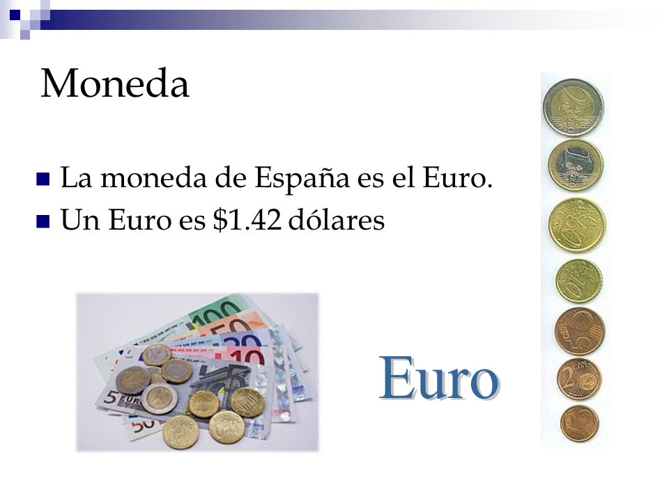 Moneda La moneda de España es el Euro. Un Euro es $1.42 dólares Euro