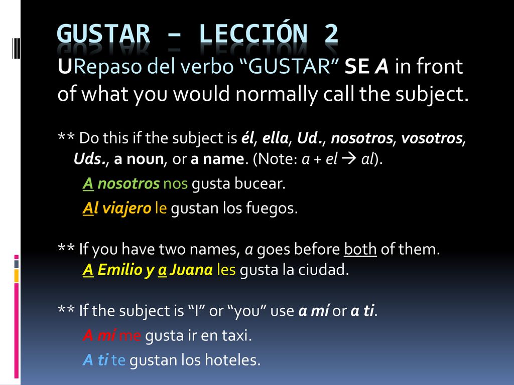 GUSTAR – lección 2 URepaso del verbo GUSTAR SE A in front of what you would normally call the subject.