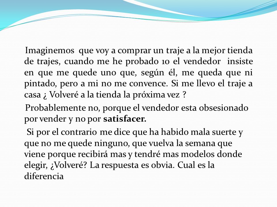 Imaginemos que voy a comprar un traje a la mejor tienda de trajes, cuando me he probado 10 el vendedor insiste en que me quede uno que, según él, me queda que ni pintado, pero a mi no me convence.