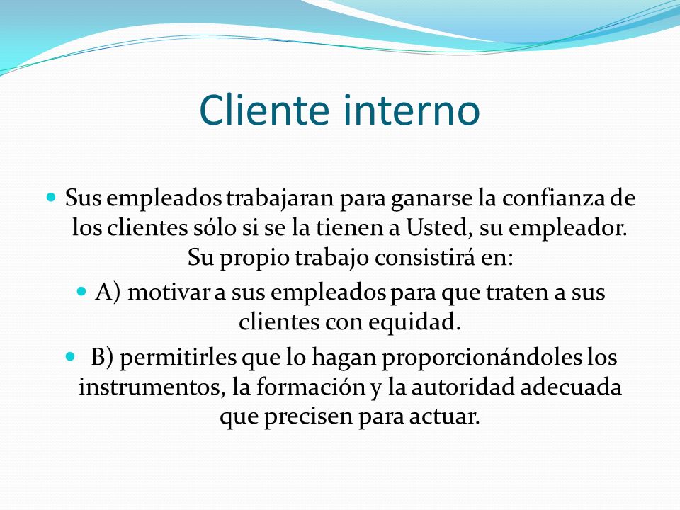 A) motivar a sus empleados para que traten a sus clientes con equidad.