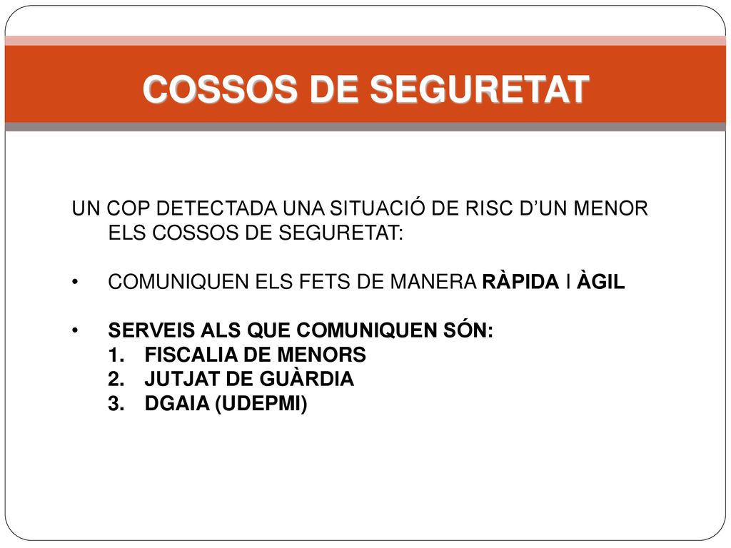 COSSOS DE SEGURETAT UN COP DETECTADA UNA SITUACIÓ DE RISC D’UN MENOR ELS COSSOS DE SEGURETAT: COMUNIQUEN ELS FETS DE MANERA RÀPIDA I ÀGIL.