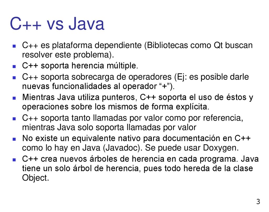 C++ vs Java C++ es plataforma dependiente (Bibliotecas como Qt buscan resolver este problema). C++ soporta herencia múltiple.