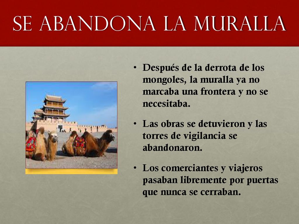 Se Abandona la Muralla Después de la derrota de los mongoles, la muralla ya no marcaba una frontera y no se necesitaba.