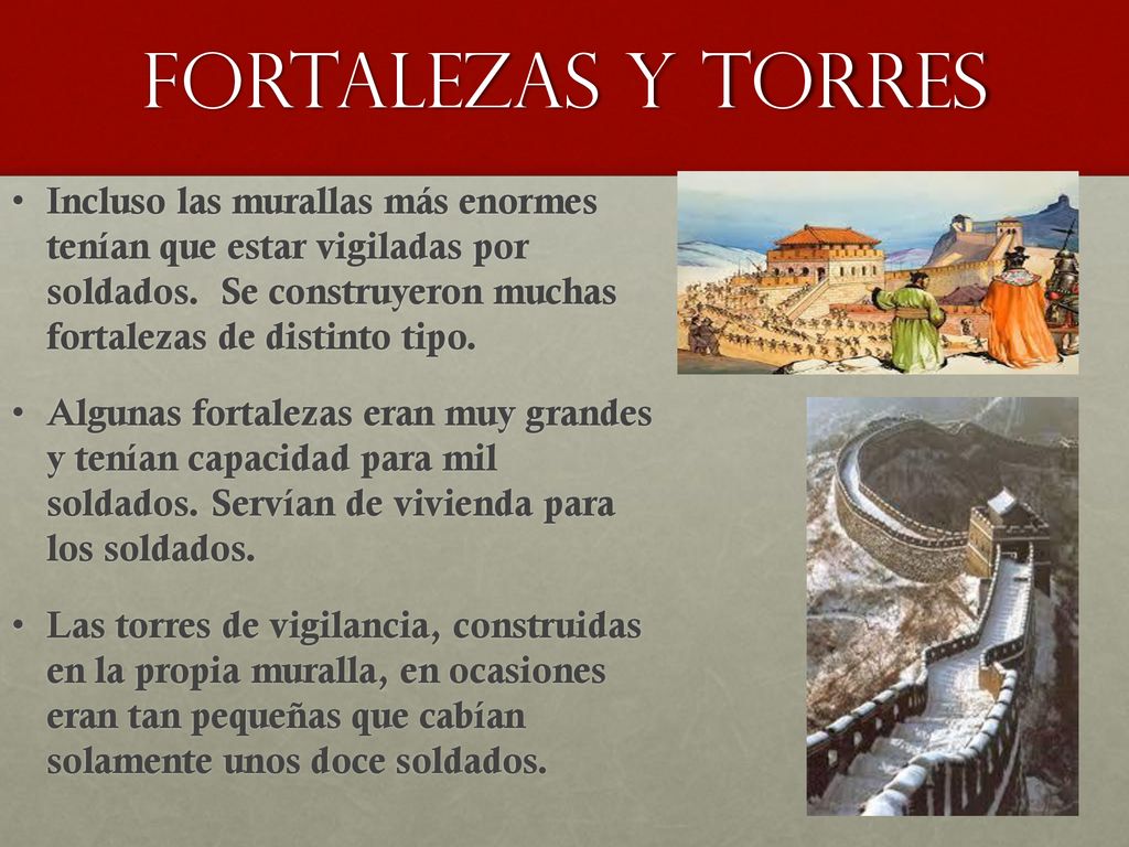 Fortalezas y torres Incluso las murallas más enormes tenían que estar vigiladas por soldados. Se construyeron muchas fortalezas de distinto tipo.