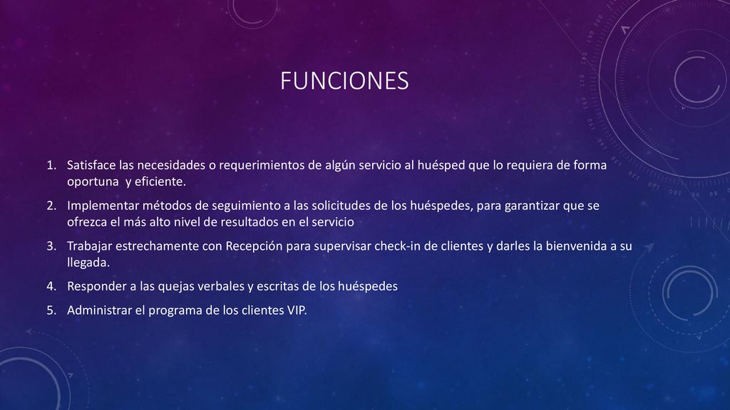 Funciones Satisface las necesidades o requerimientos de algún servicio al huésped que lo requiera de forma oportuna y eficiente.