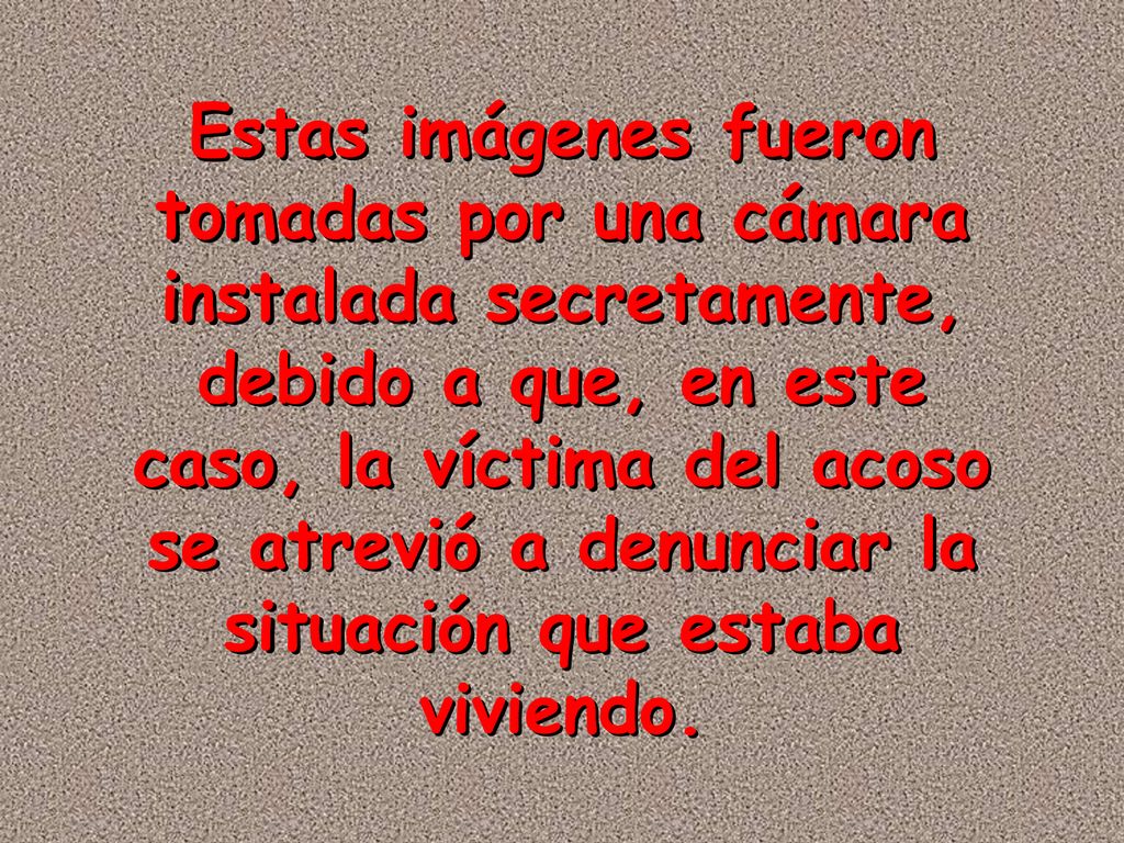 Estas imágenes fueron tomadas por una cámara instalada secretamente, debido a que, en este caso, la víctima del acoso se atrevió a denunciar la situación que estaba viviendo.