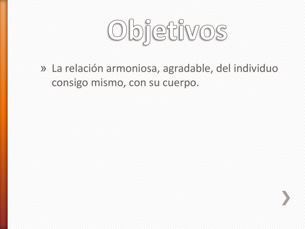 Objetivos La relación armoniosa, agradable, del individuo consigo mismo, con su cuerpo.