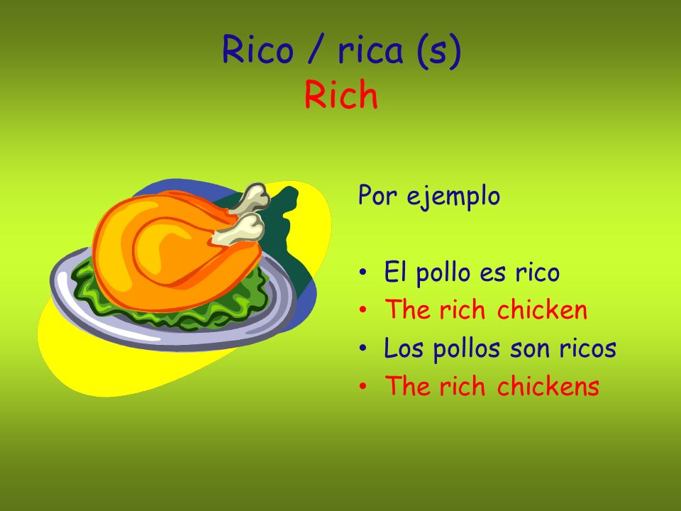 Rico / rica (s) Rich Por ejemplo El pollo es rico The rich chicken