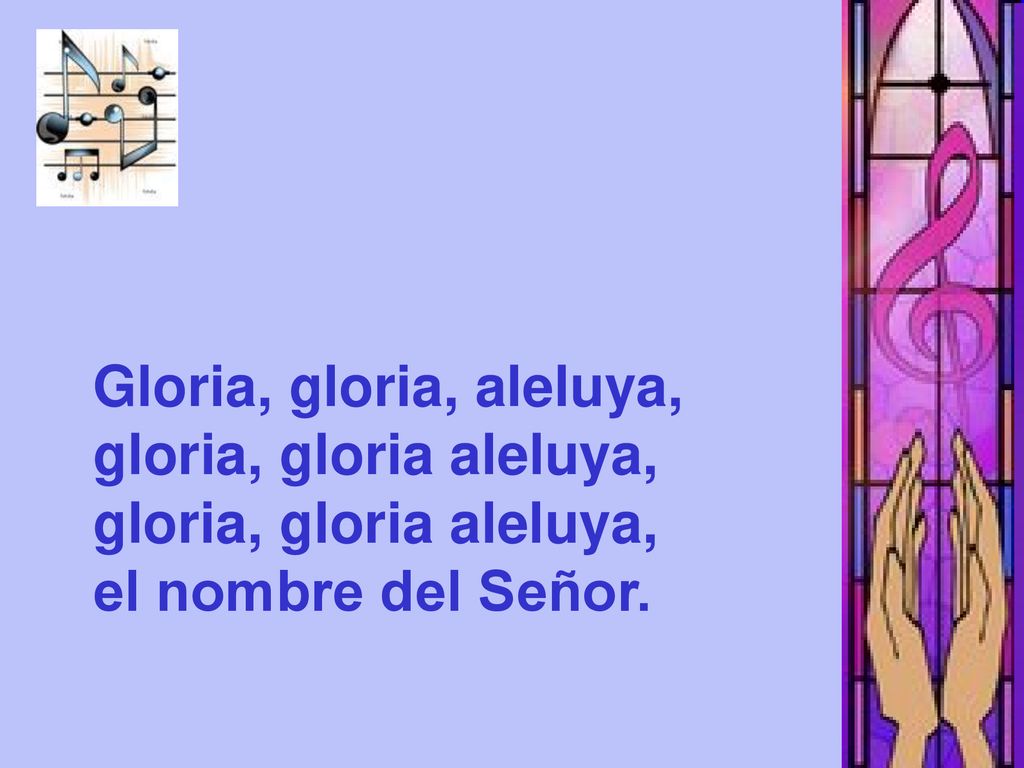 Gloria, gloria, aleluya, gloria, gloria aleluya, el nombre del Señor.
