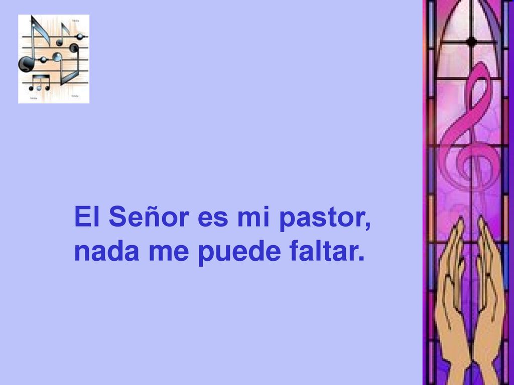 El Señor es mi pastor, nada me puede faltar.