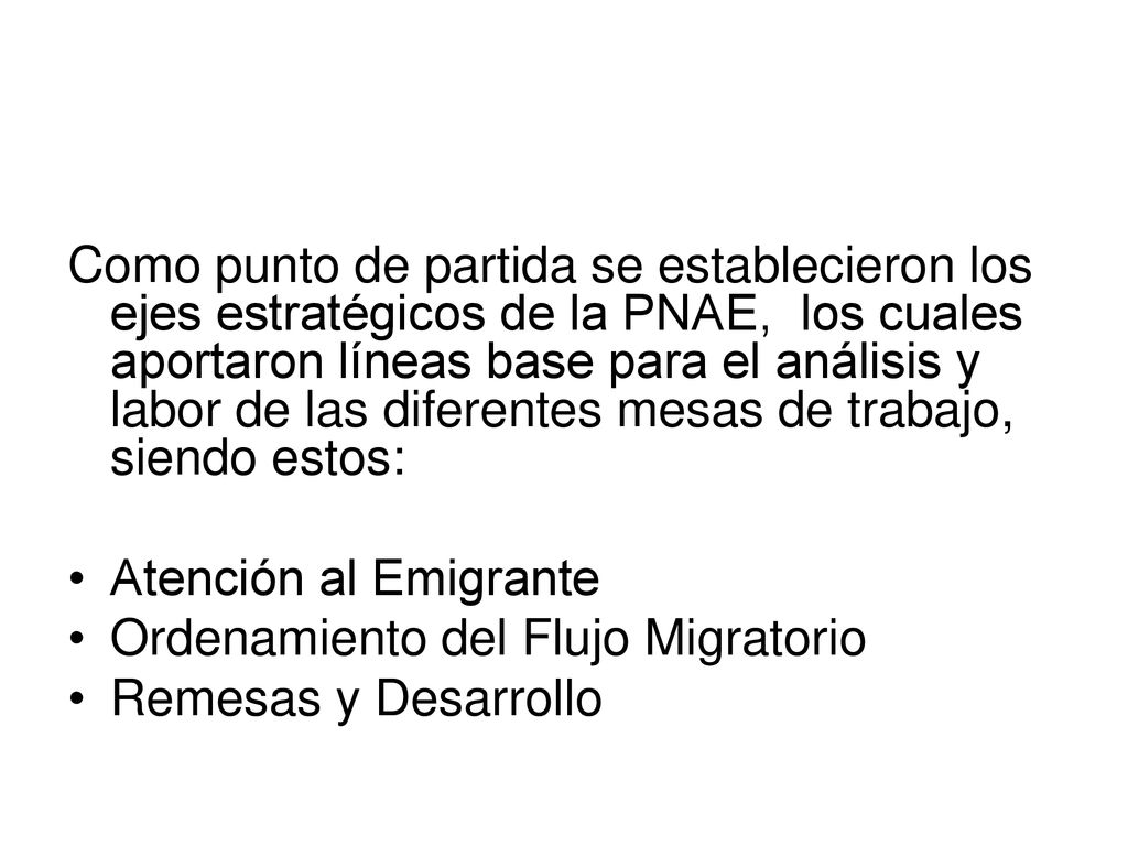 Como punto de partida se establecieron los ejes estratégicos de la PNAE, los cuales aportaron líneas base para el análisis y labor de las diferentes mesas de trabajo, siendo estos: