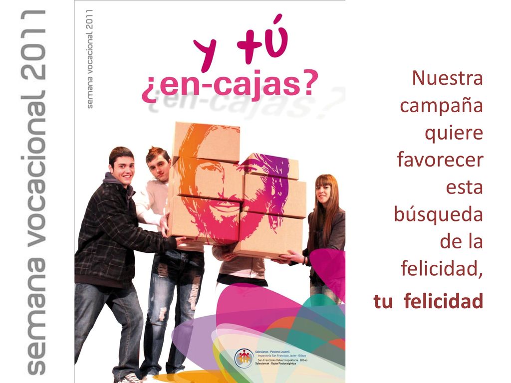 Nuestra campaña quiere favorecer esta búsqueda de la felicidad, tu felicidad