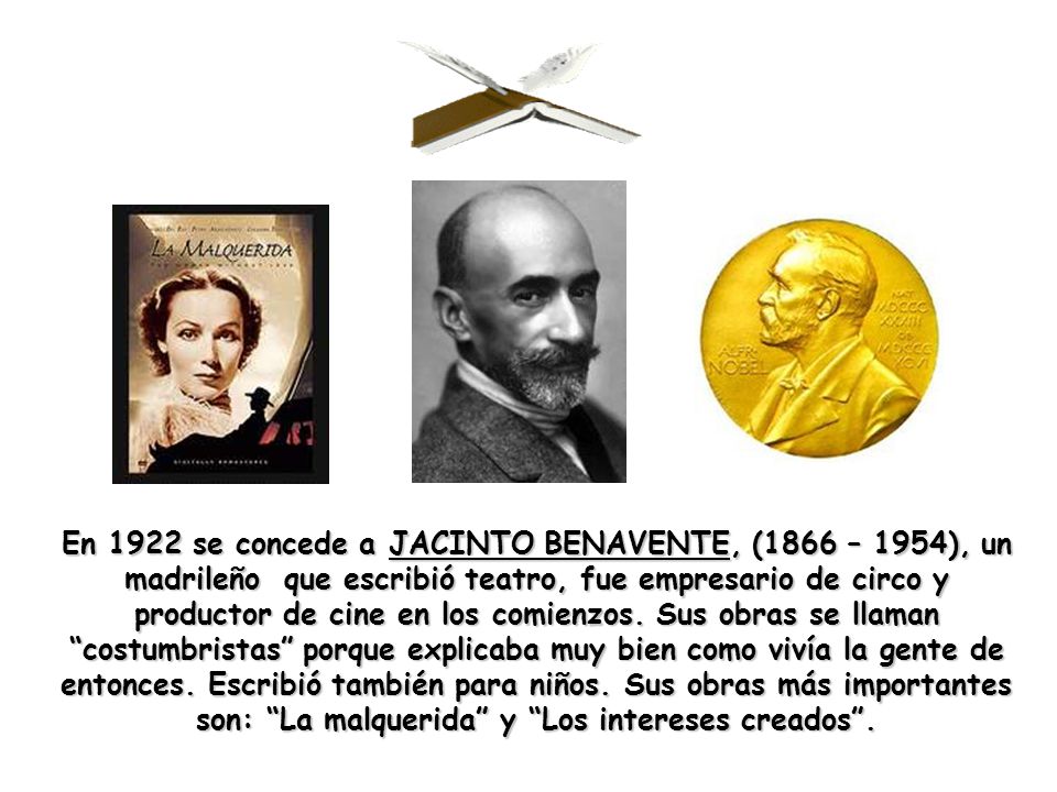 En 1922 se concede a JACINTO BENAVENTE, (1866 – 1954), un madrileño que escribió teatro, fue empresario de circo y productor de cine en los comienzos.